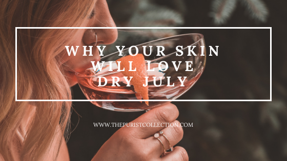 The Purist Collection - Why Your Skin Will Love Dry July