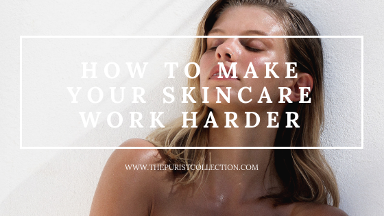 How to Make Your Skincare Work Harder